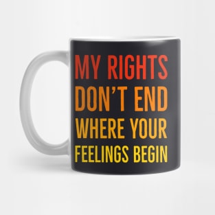 My Rights Don't End Where Your Feelings Begin Mug